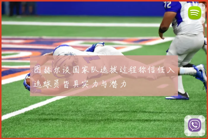 图赫尔谈国家队选拔过程称信任入选球员皆具实力与潜力